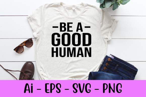 Be a Good Human Shirt Svg